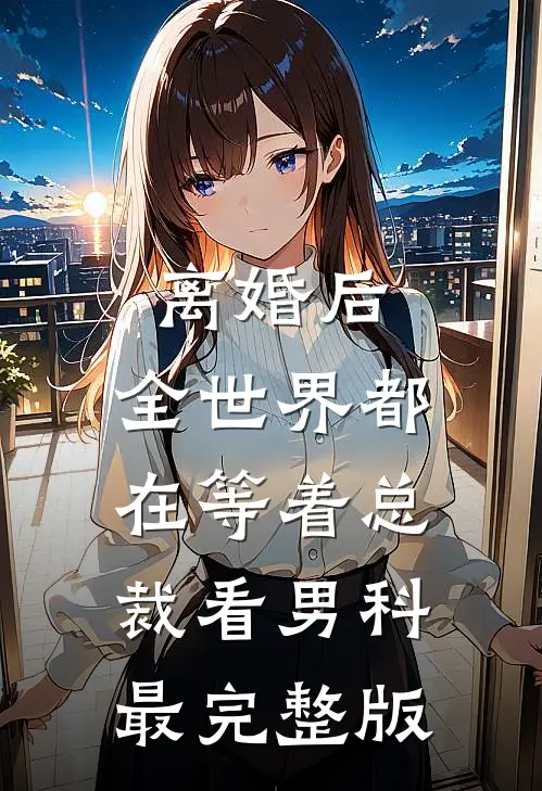 离婚后，全世界都在等着总裁看男科最完整版
