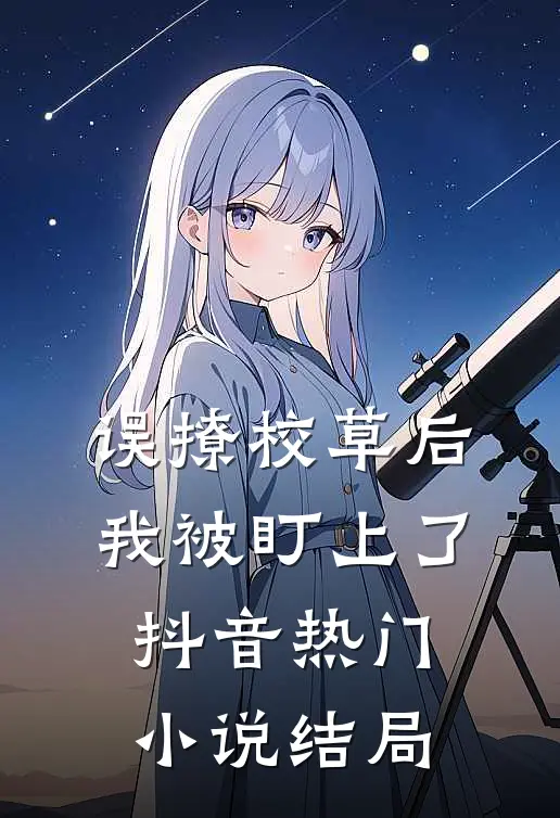 误撩校草后，我被盯上了抖音热门小说结局
