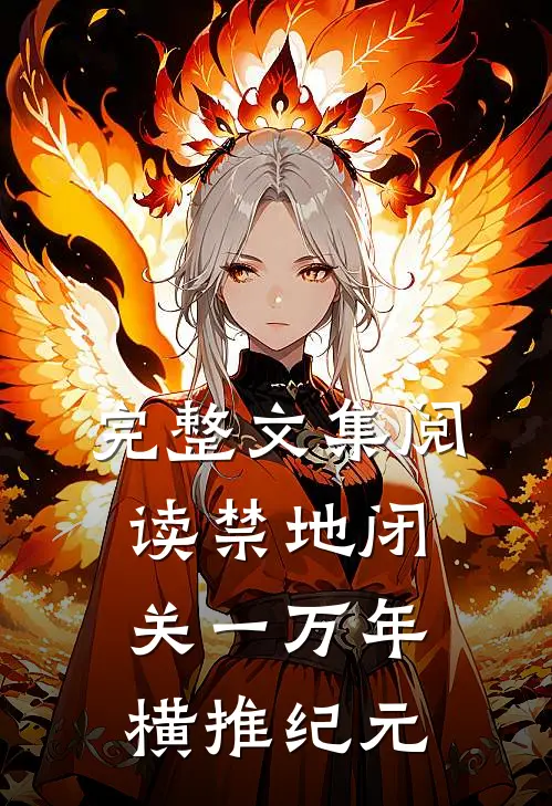 完整文集阅读禁地闭关一万年，横推纪元