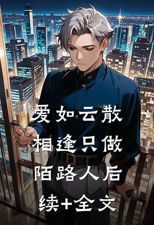 爱如云散，相逢只做陌路人后续+全文