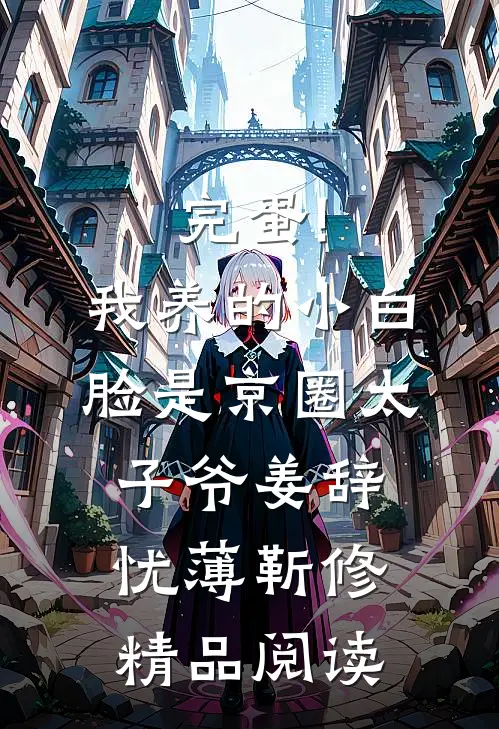 完蛋!我养的小白脸是京圈太子爷姜辞忧薄靳修精品阅读