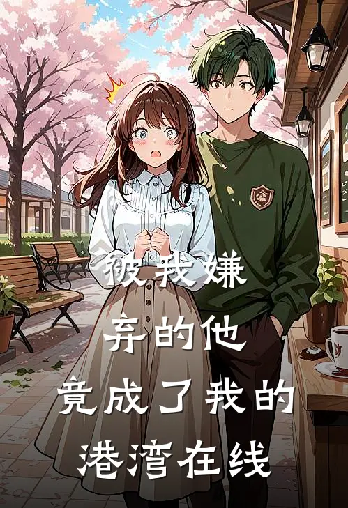 被我嫌弃的他，竟成了我的港湾在线