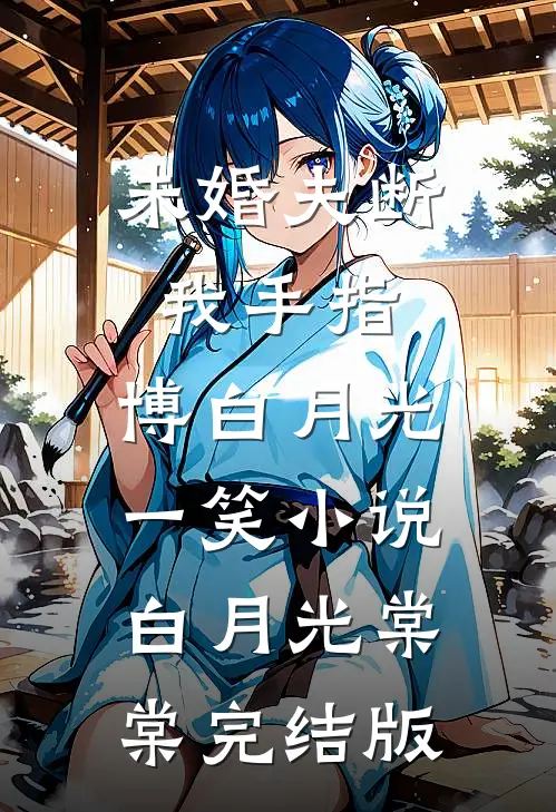 未婚夫断我手指，博白月光一笑小说白月光棠棠完结版