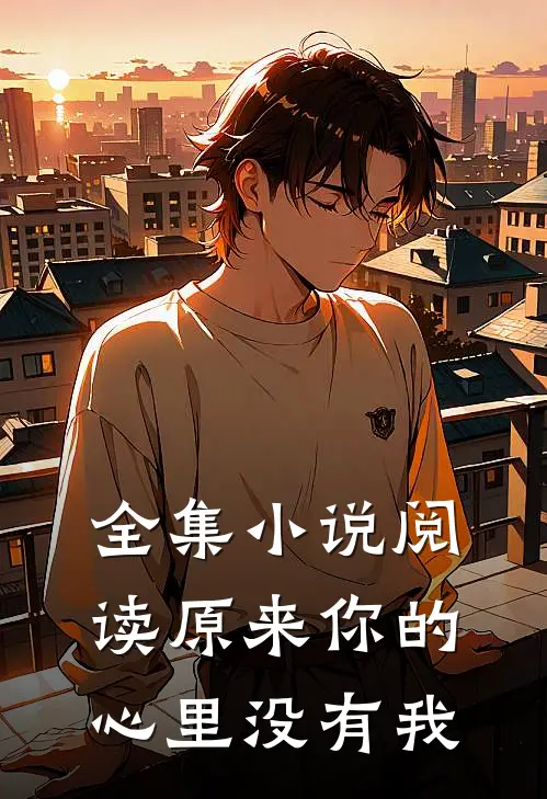 全集小说阅读原来你的心里没有我