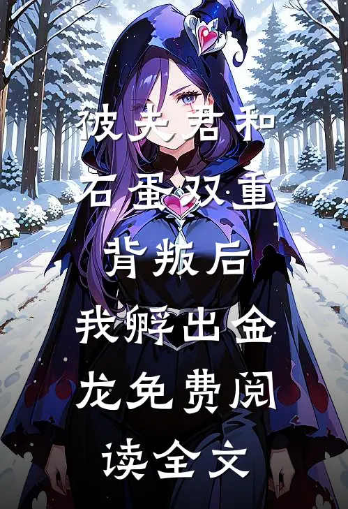 被夫君和石蛋双重背叛后，我孵出金龙免费阅读全文