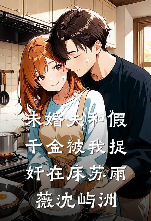 未婚夫和假千金被我捉奸在床苏雨薇沈屿洲