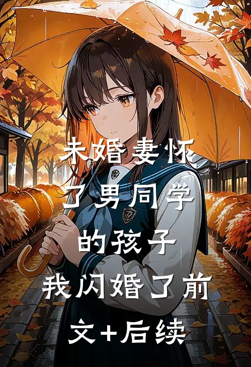 未婚妻怀了男同学的孩子，我闪婚了前文+后续