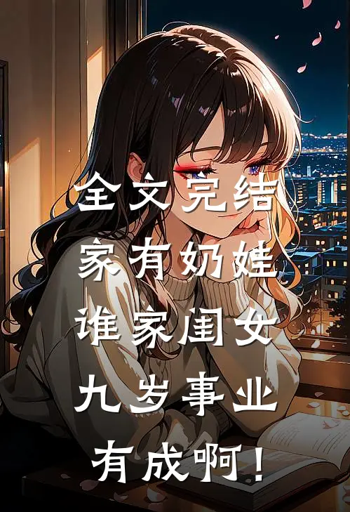 全文完结家有奶娃：谁家闺女九岁事业有成啊！