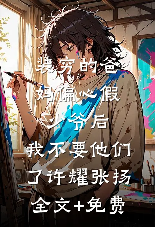 装穷的爸妈偏心假少爷后，我不要他们了许耀张扬全文+免费