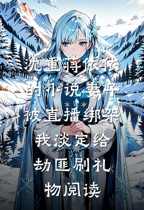 沈重蒋依依的小说妻子被直播绑架，我淡定给劫匪刷礼物阅读