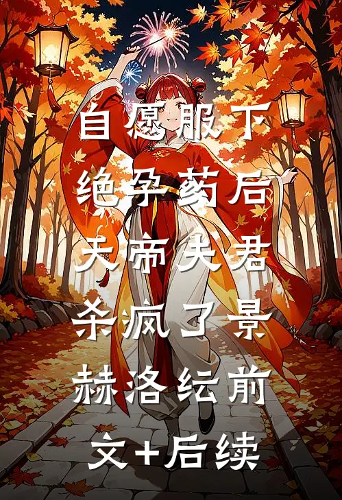 自愿服下绝孕药后，天帝夫君杀疯了景赫洛纭前文+后续