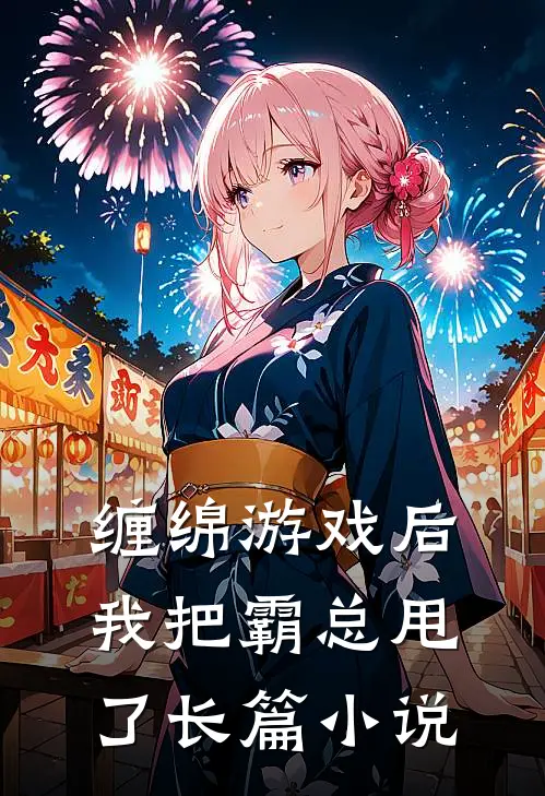 缠绵游戏后，我把霸总甩了长篇小说