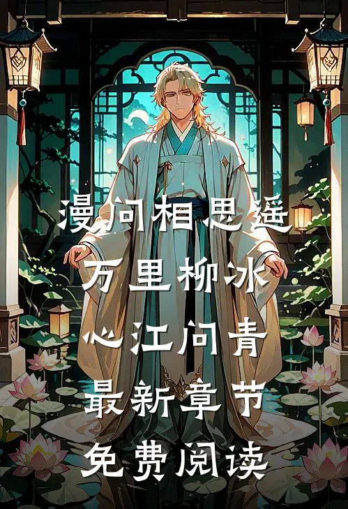 漫问相思遥万里柳冰心江问青最新章节免费阅读