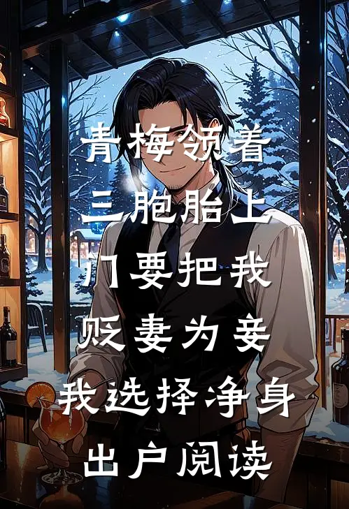 青梅领着三胞胎上门要把我贬妻为妾，我选择净身出户阅读