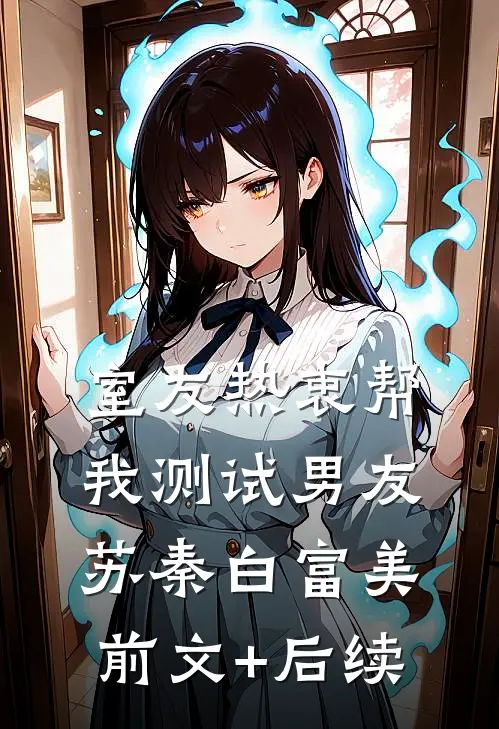 室友热衷帮我测试男友苏秦白富美前文+后续