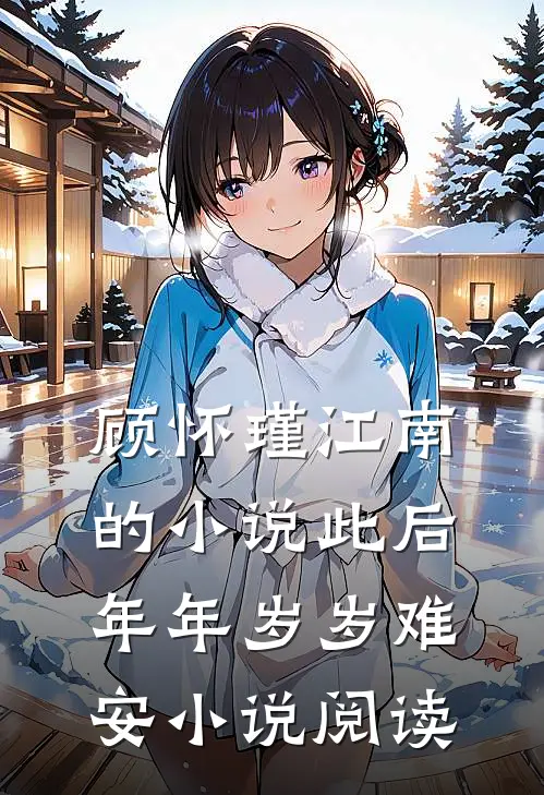 顾怀瑾江南的小说此后年年岁岁难安小说阅读