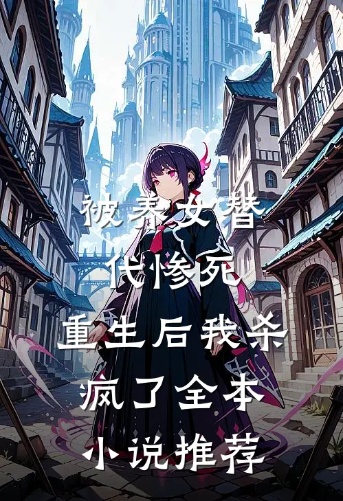 被养女替代惨死，重生后我杀疯了全本小说推荐