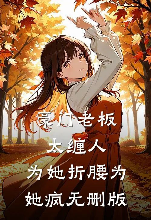 豪门老板太缠人，为她折腰为她疯无删版