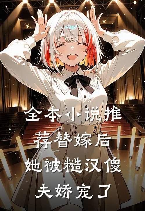 全本小说推荐替嫁后，她被糙汉傻夫娇宠了