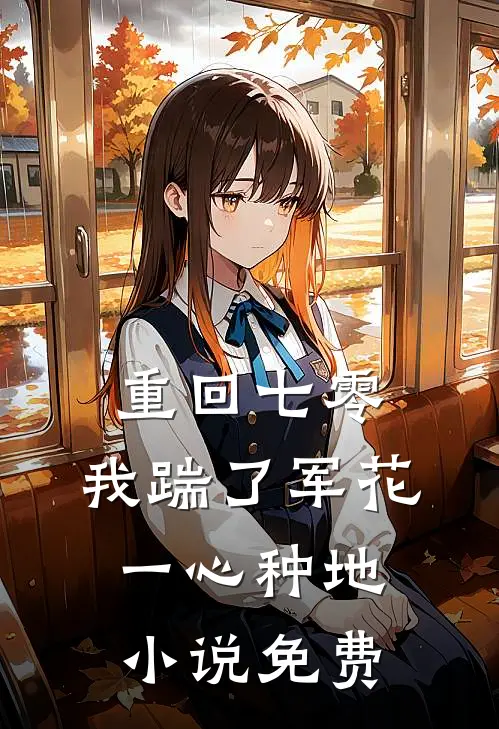 重回七零，我踹了军花一心种地小说免费