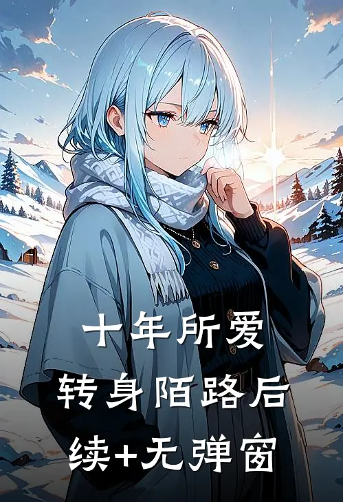 十年所爱，转身陌路后续+无弹窗
