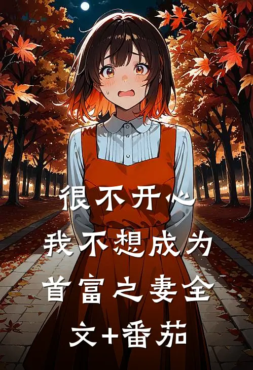 很不开心，我不想成为首富之妻全文+番茄