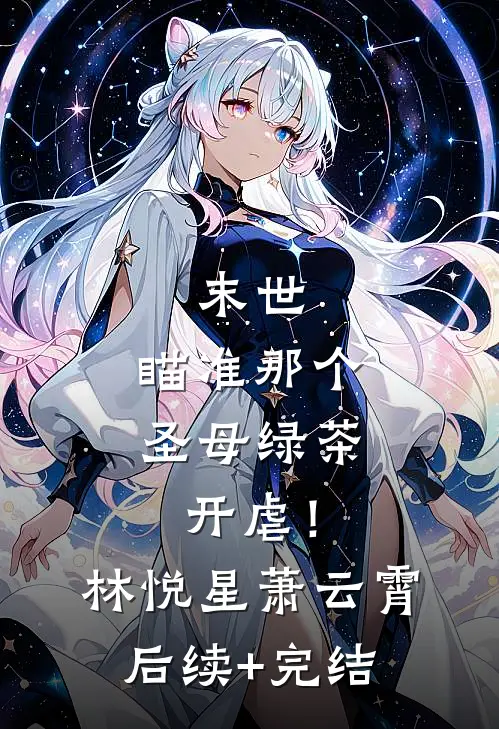 末世：瞄准那个圣母绿茶，开虐！林悦星萧云霄后续+完结