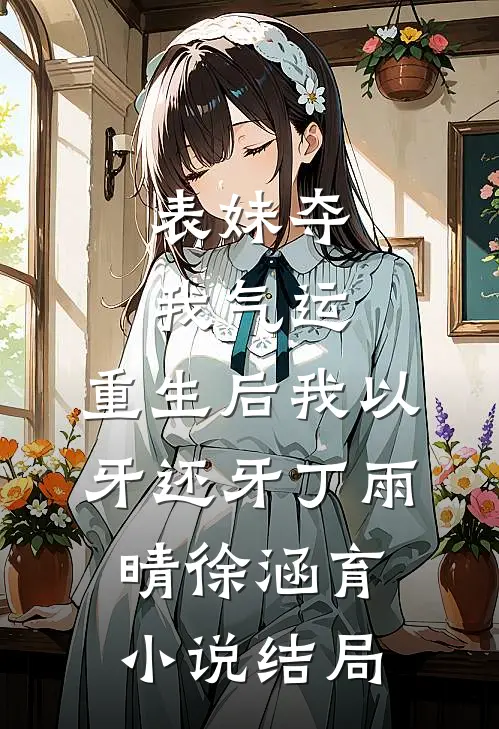 表妹夺我气运，重生后我以牙还牙丁雨晴徐涵育小说结局