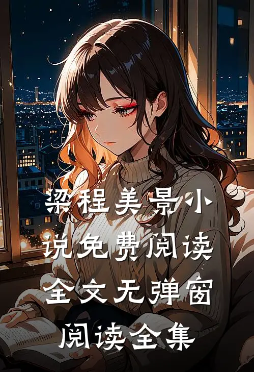 梁程美景小说免费阅读全文无弹窗阅读全集