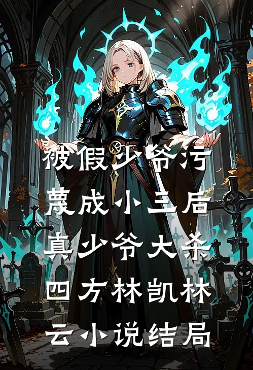 被假少爷污蔑成小三后，真少爷大杀四方林凯林云小说结局