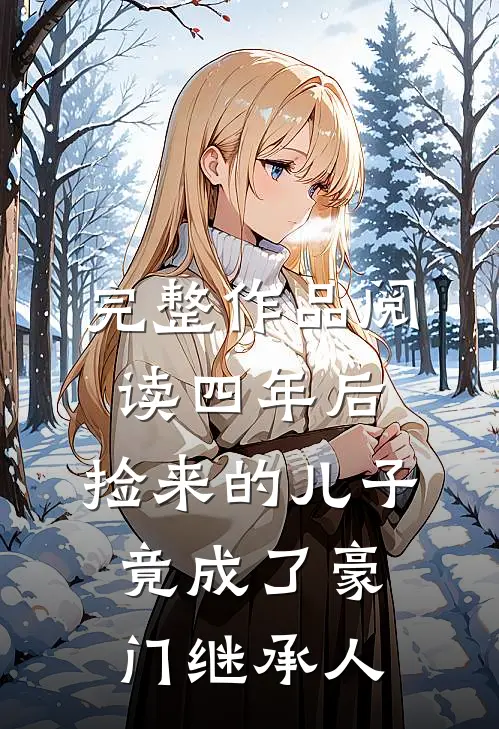完整作品阅读四年后，捡来的儿子竟成了豪门继承人
