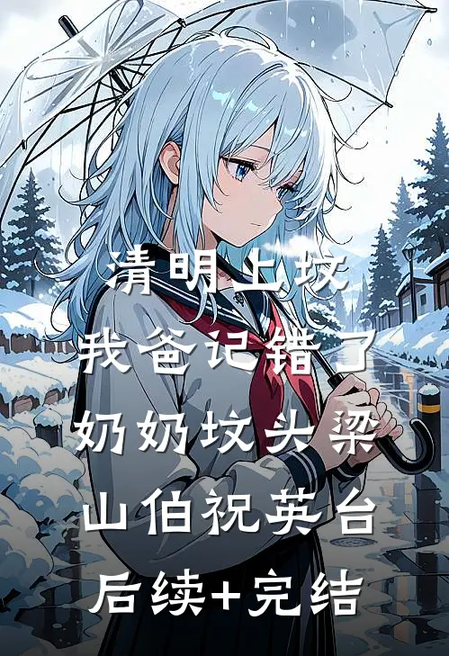清明上坟，我爸记错了奶奶坟头梁山伯祝英台后续+完结