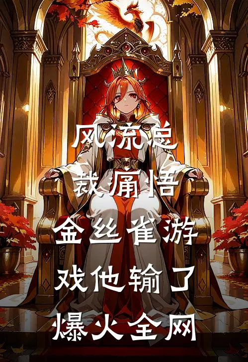 风流总裁痛悟：金丝雀游戏他输了爆火全网