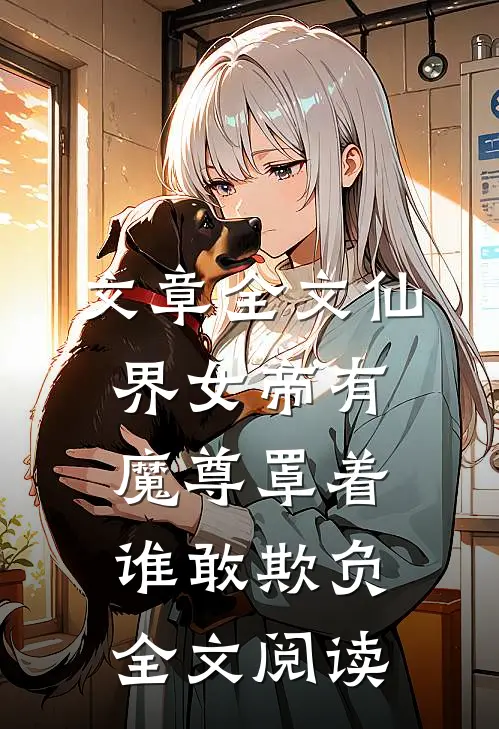文章全文仙界女帝有魔尊罩着谁敢欺负全文阅读