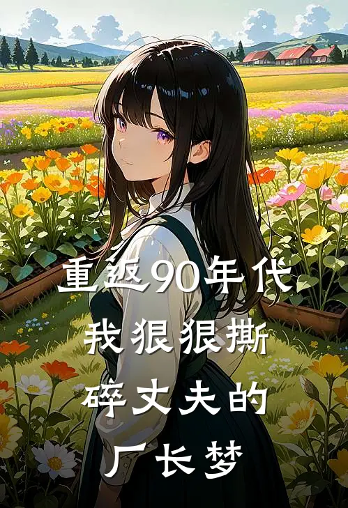 重返90年代，我狠狠撕碎丈夫的厂长梦