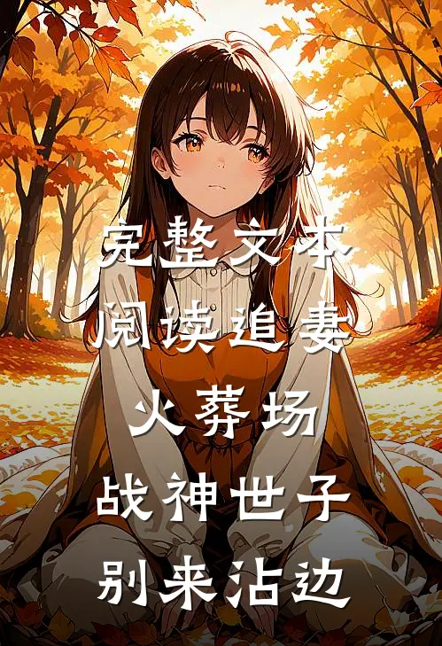 完整文本阅读追妻火葬场：战神世子别来沾边