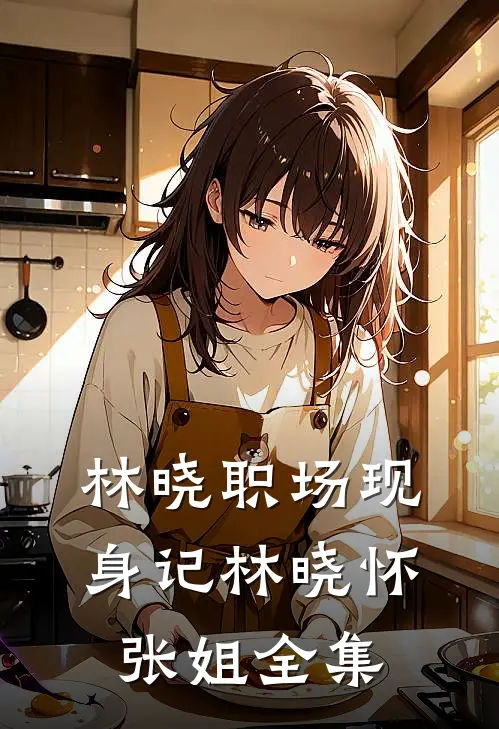 林晓职场现身记林晓怀张姐 全集