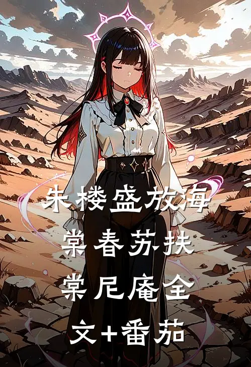 朱楼盛放海棠春苏扶棠尼庵全文+番茄