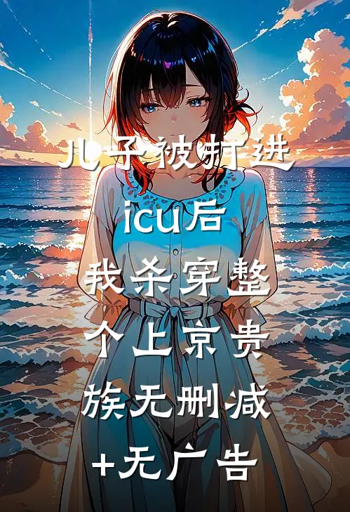 儿子被打进icu后，我杀穿整个上京贵族无删减+无广告