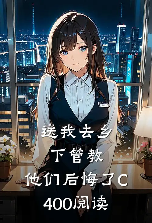 送我去乡下管教，他们后悔了C400阅读