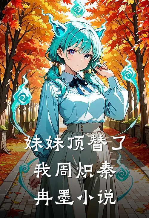 妹妹顶替了我周炽秦冉墨小说