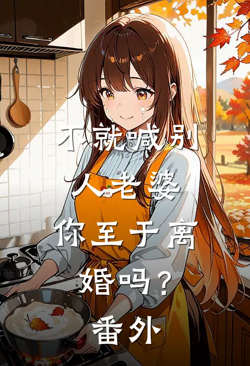不就喊别人老婆，你至于离婚吗？ 番外
