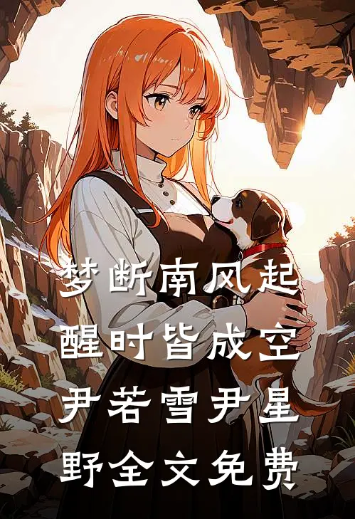 梦断南风起，醒时皆成空尹若雪尹星野全文免费