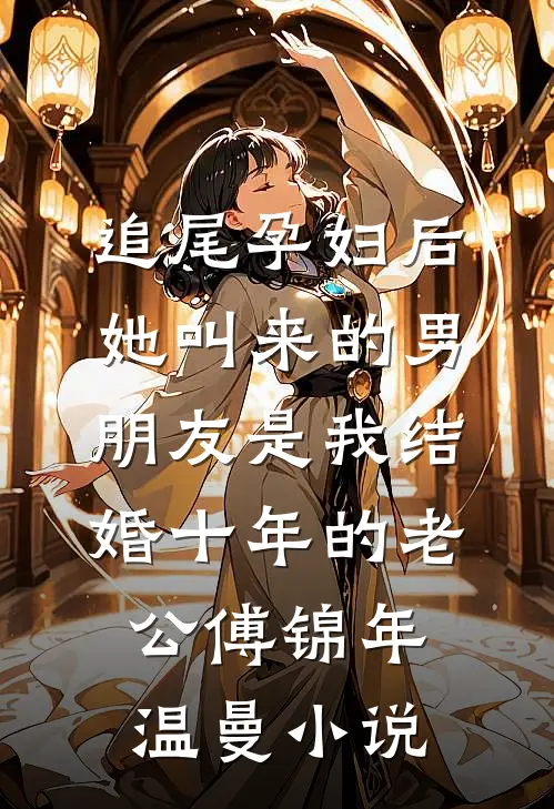 追尾孕妇后，她叫来的男朋友是我结婚十年的老公傅锦年温曼小说