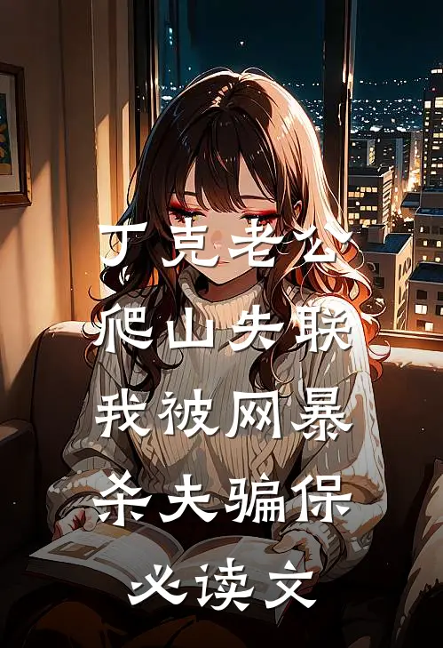 丁克老公爬山失联，我被网暴杀夫骗保必读文