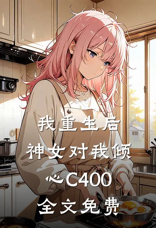 我重生后，神女对我倾心C400全文免费