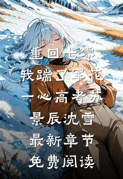 重回七零，我踹了军花一心高考苏景辰沈雪最新章节免费阅读