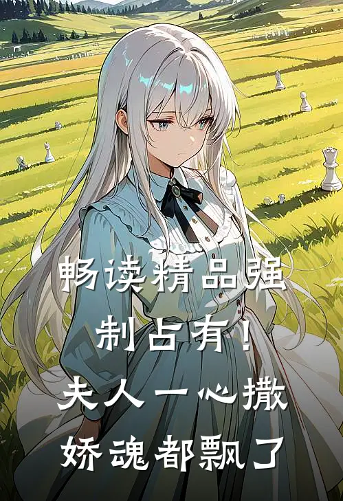 畅读精品强制占有！夫人一心撒娇魂都飘了