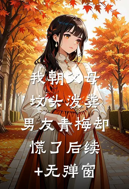 我朝父母坟头泼粪，男友青梅却慌了后续+无弹窗
