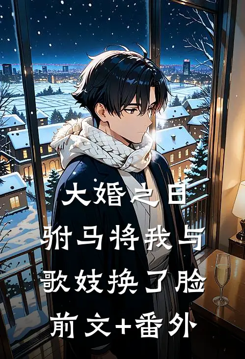 大婚之日，驸马将我与歌妓换了脸前文+番外